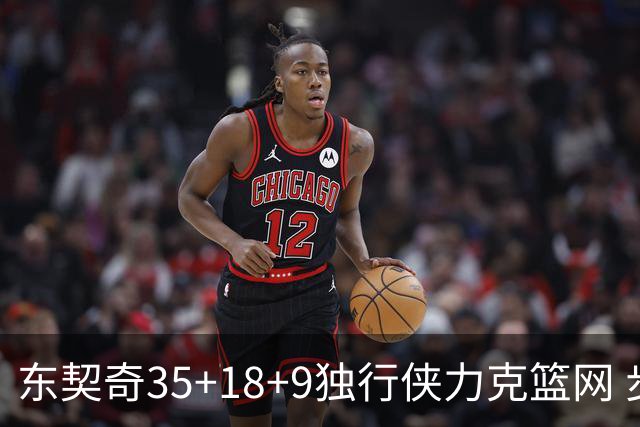 东契奇35+18+9独行侠力克篮网 步行者险胜火箭